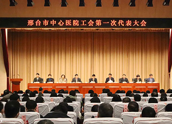 邢台市中心医院工会成功举办第一次代表大会